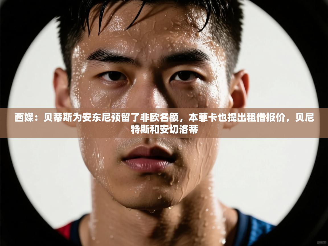 西媒：贝蒂斯为安东尼预留了非欧名额，本菲卡也提出租借报价，贝尼特斯和安切洛蒂  第2张