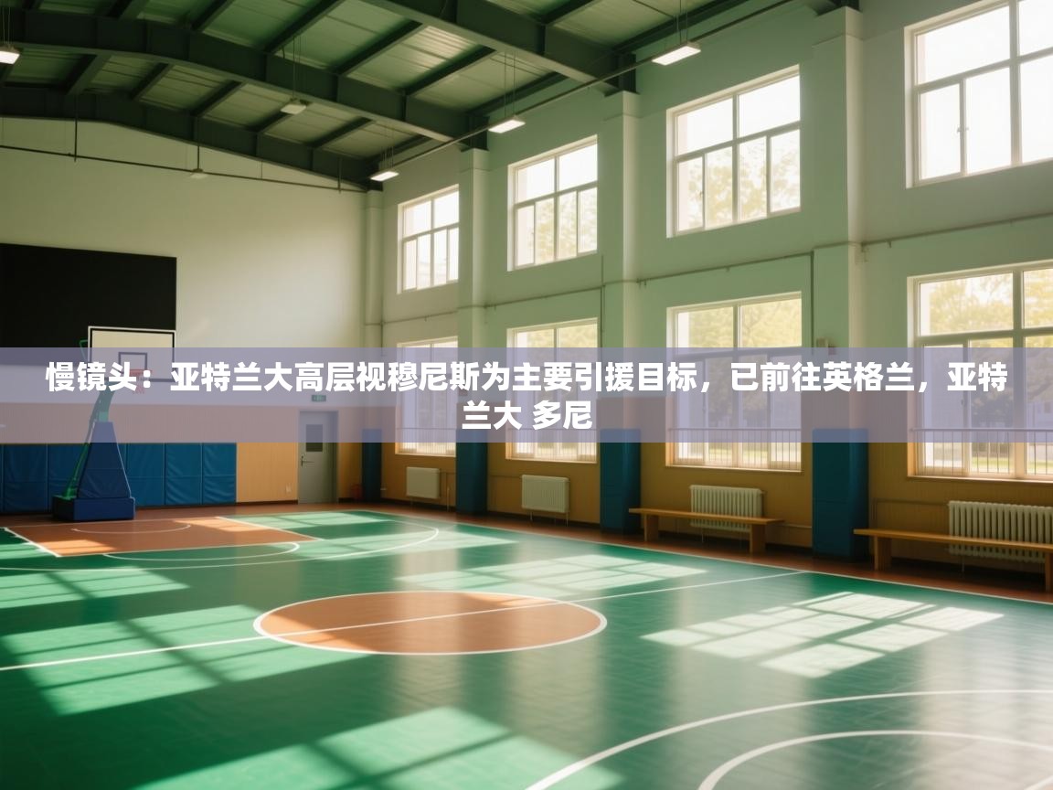 慢镜头：亚特兰大高层视穆尼斯为主要引援目标，已前往英格兰，亚特兰大 多尼  第1张