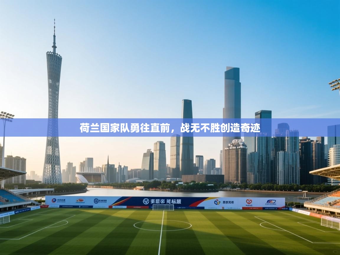 荷兰国家队勇往直前,战无不胜创造奇迹 第2张