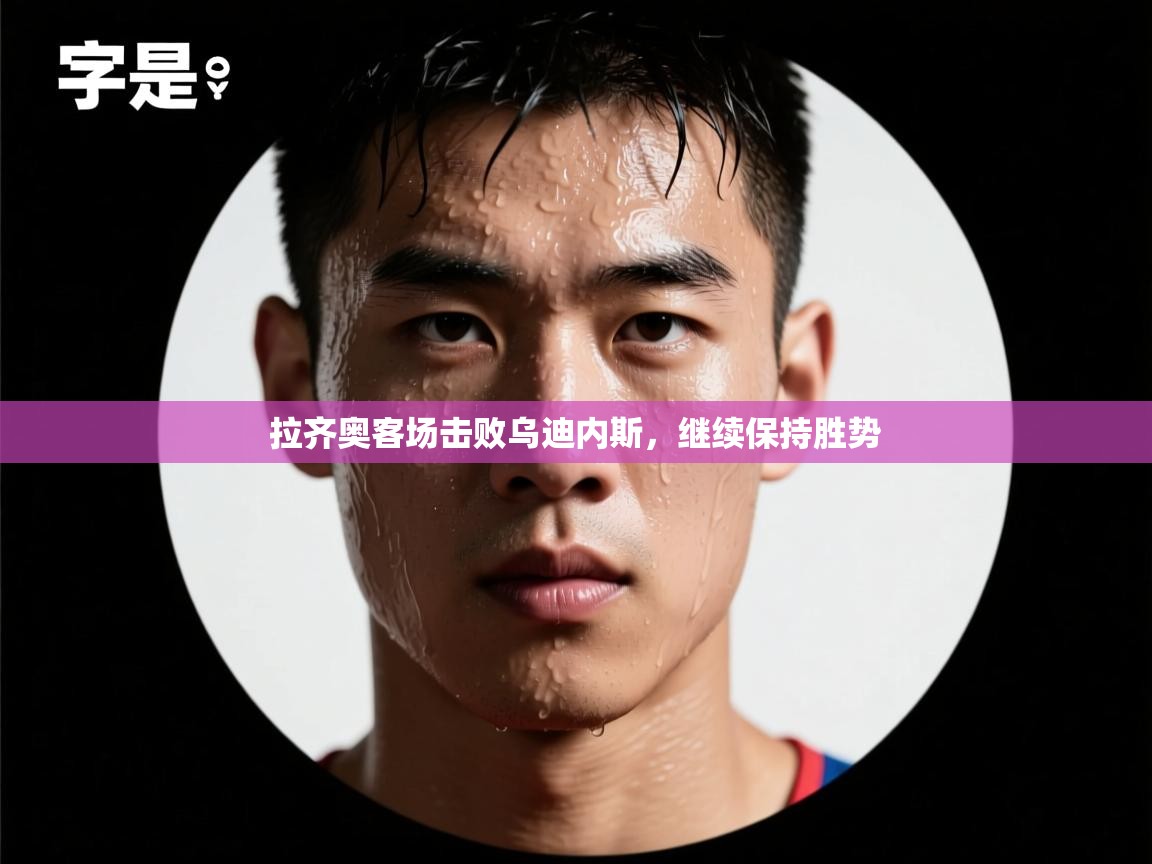 拉齐奥客场击败乌迪内斯，继续保持胜势