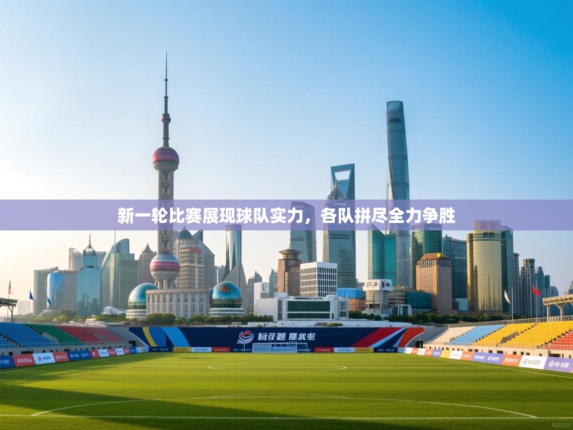 新一轮比赛展现球队实力,各队拼尽全力争胜 第2张