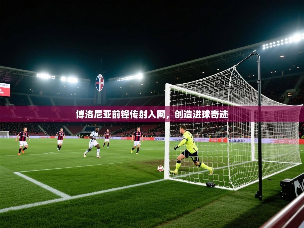 博洛尼亚前锋传射入网，创造进球奇迹