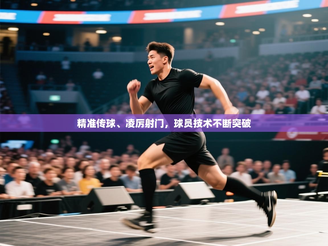 精准传球、凌厉射门，球员技术不断突破