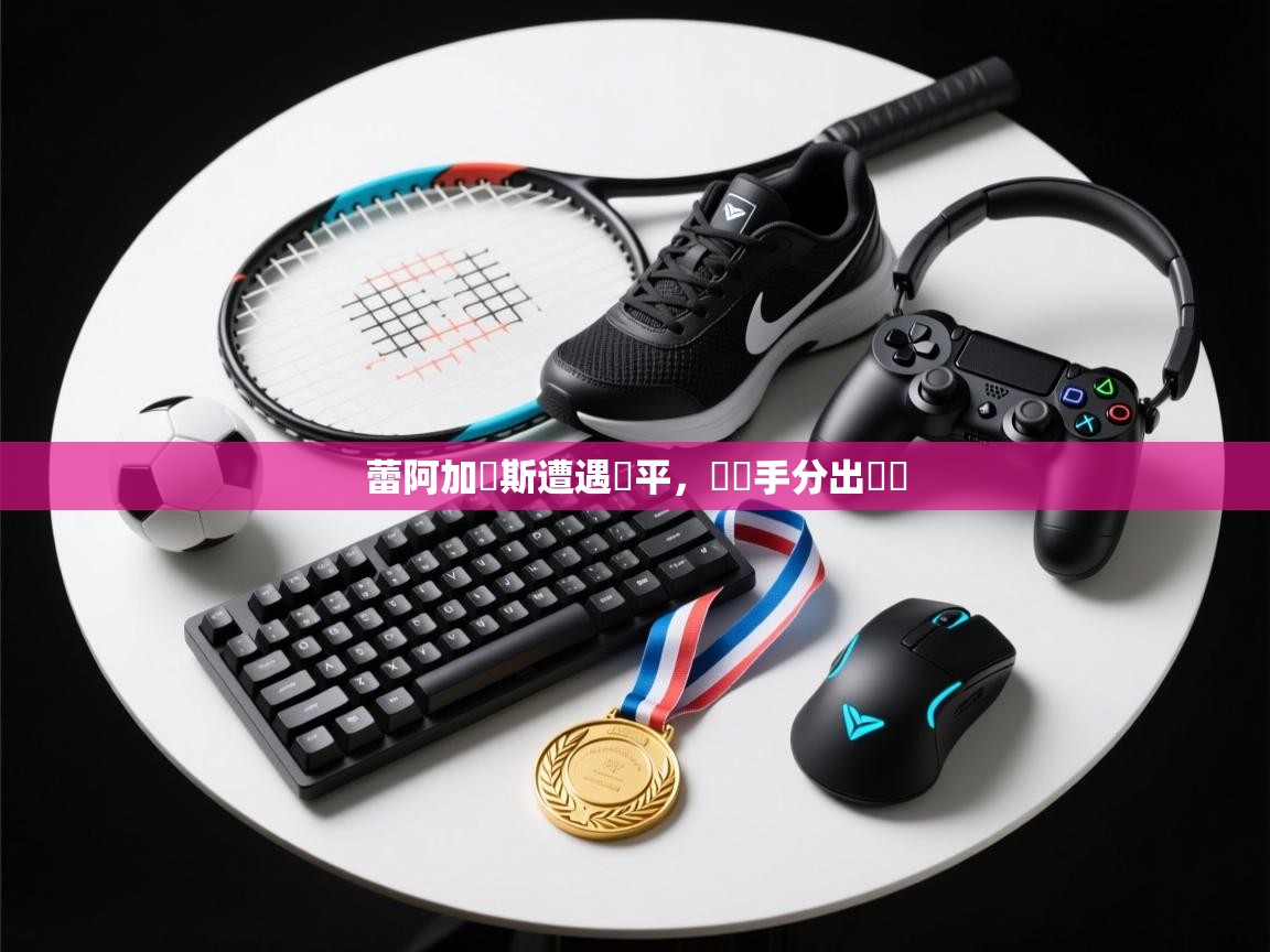 蕾阿加內斯遭遇絕平，與對手分出勝負  第2张