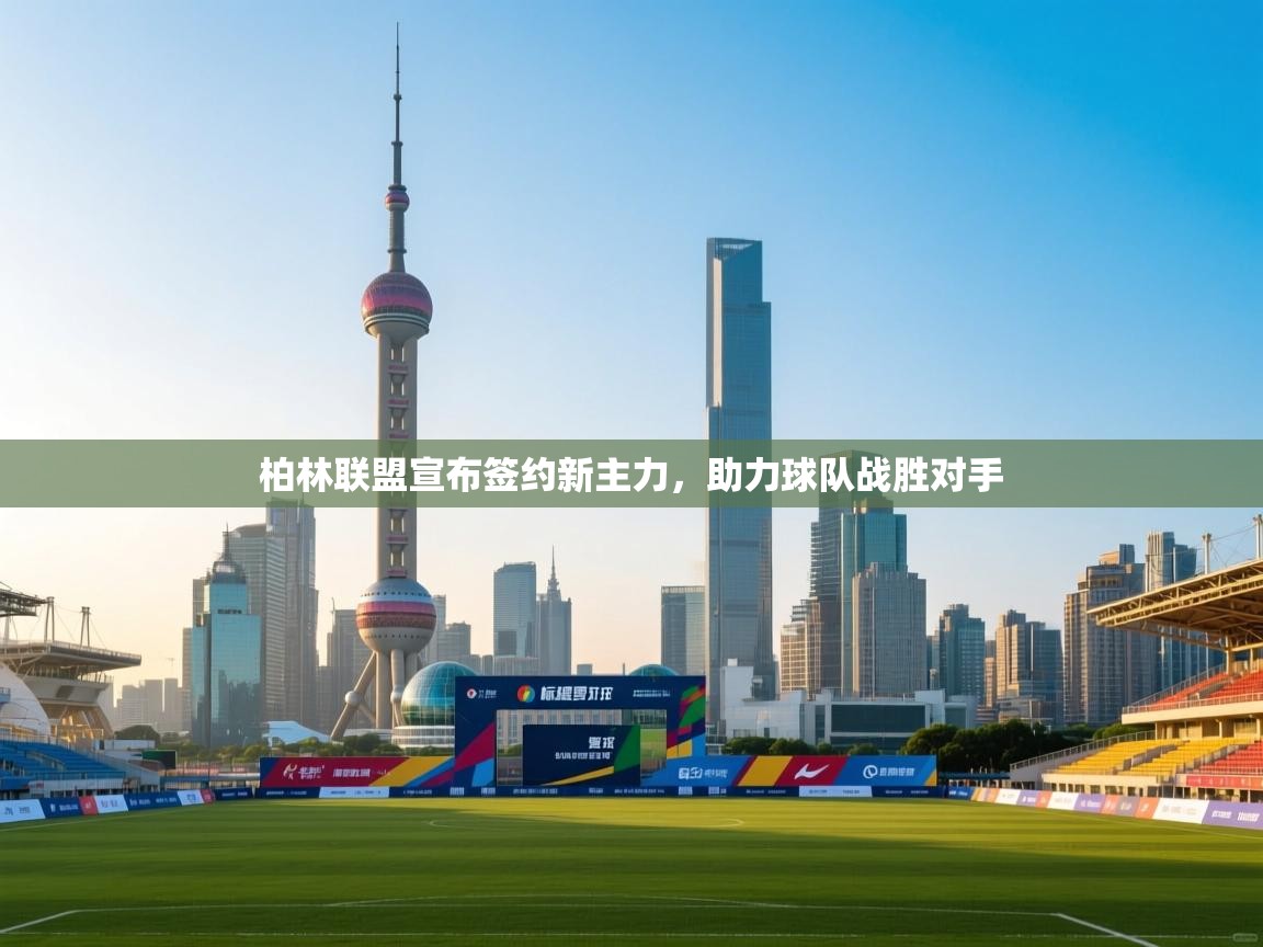 柏林联盟宣布签约新主力，助力球队战胜对手