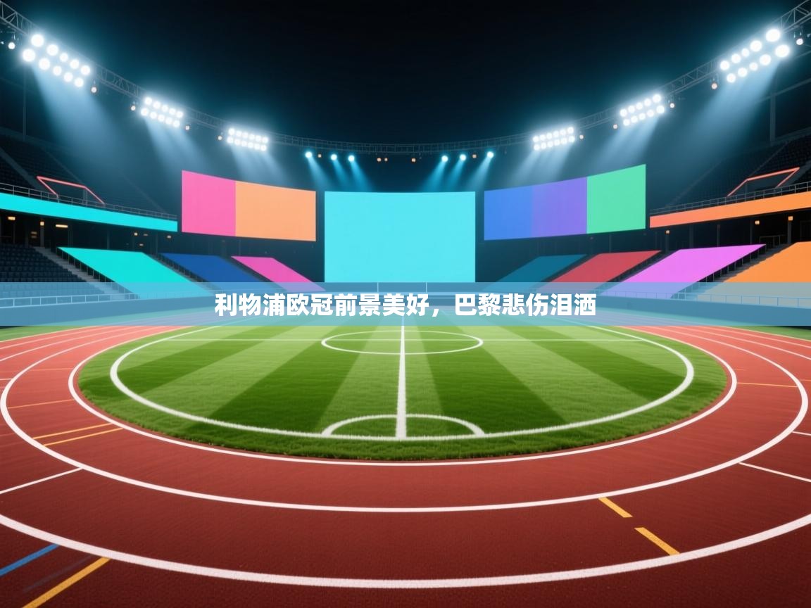 利物浦欧冠前景美好，巴黎悲伤泪洒