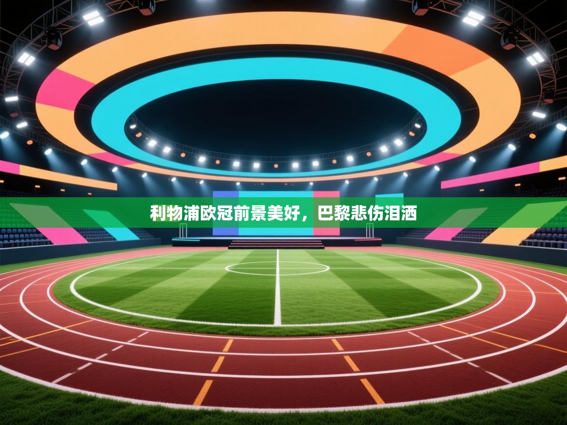 利物浦欧冠前景美好,巴黎悲伤泪洒 第2张